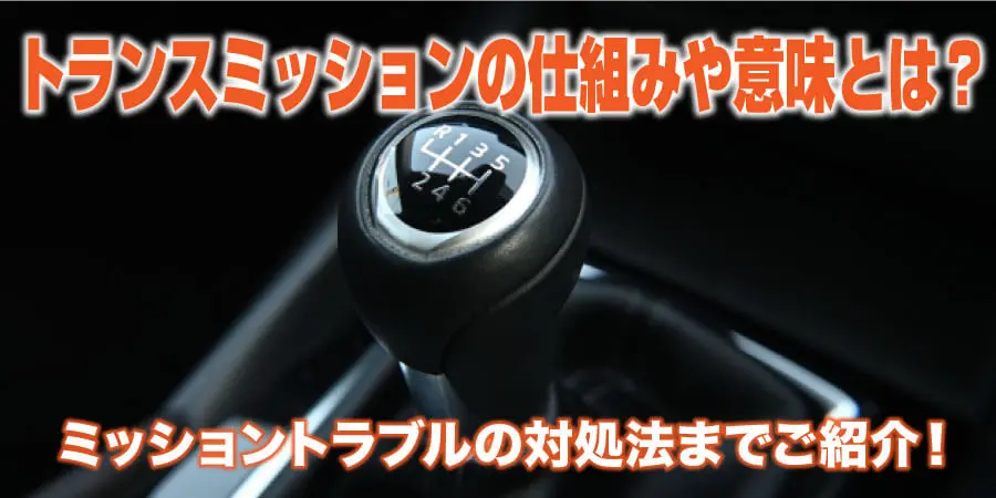 トランスミッションの仕組みや意味とは？ミッショントラブルの対処法までご紹介！