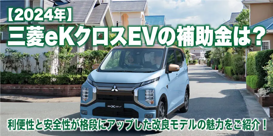 【2024年】三菱eKクロスEVの補助金は？ 利便性と安全性が格段にアップした改良モデルの魅力をご紹介！