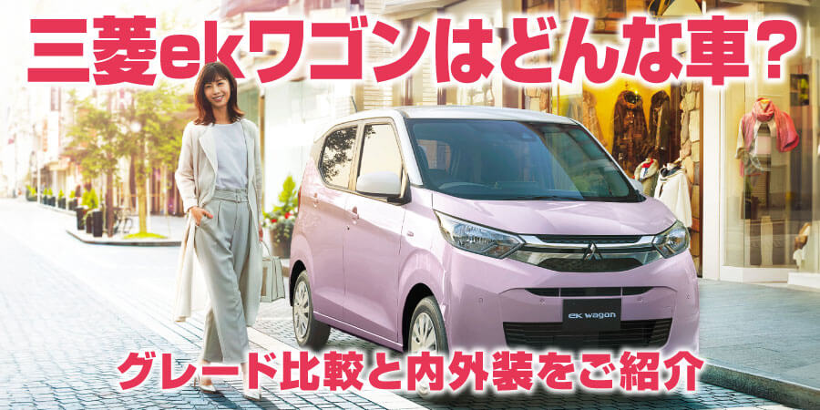 【2025年】三菱ekワゴンはどんな車?グレード比較と内外装をご紹介