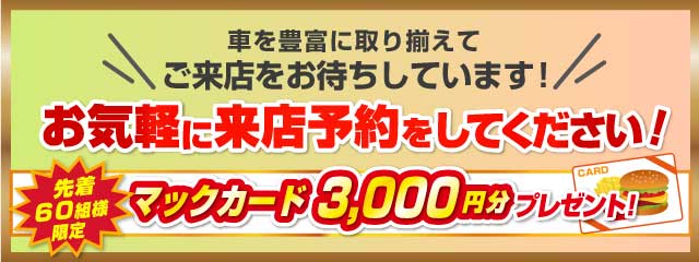 お気軽に来店予約をしてください！先着60組様限定でマックカード3000円分プレゼント！
