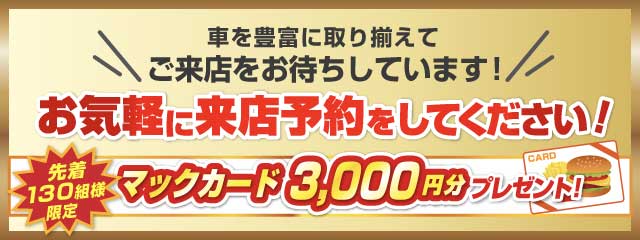 お気軽に来店予約をしてください！先着130組様限定でマックカード3000円分プレゼント！