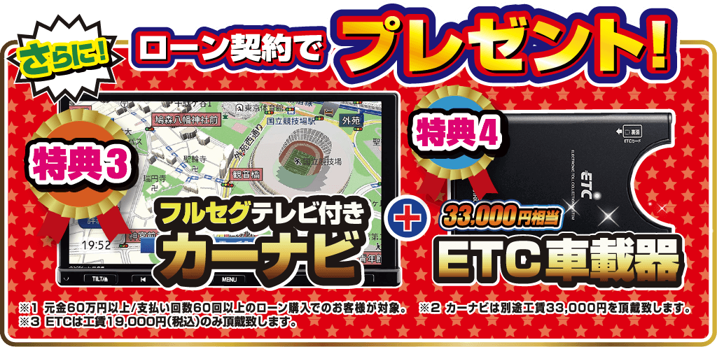 さらに！ローン契約でプレゼント！特典3.フルセグテレビ付きカーナビ ＋ 特典4.ETC車載器 33,000円相当