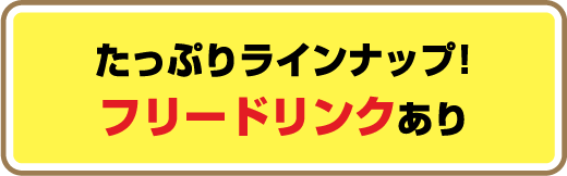 たっぷりラインナップ！フリードリンクあり