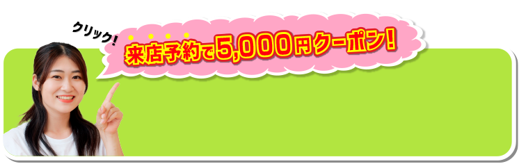 来店予約で5,000円クーポン！