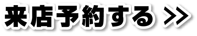 ご来店予約はコチラ！
