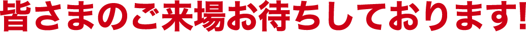 皆さまのご来場お待ちしております!