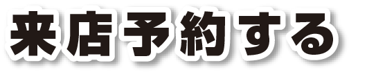 ご来店予約はコチラ！